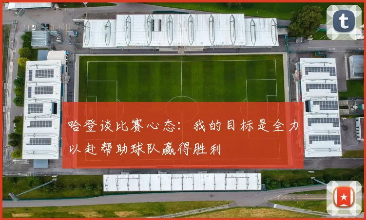 哈登谈比赛心态：我的目标是全力以赴帮助球队赢得胜利