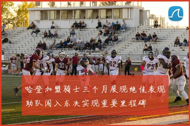 哈登加盟骑士三个月展现绝佳表现助队闯入东决实现重要里程碑